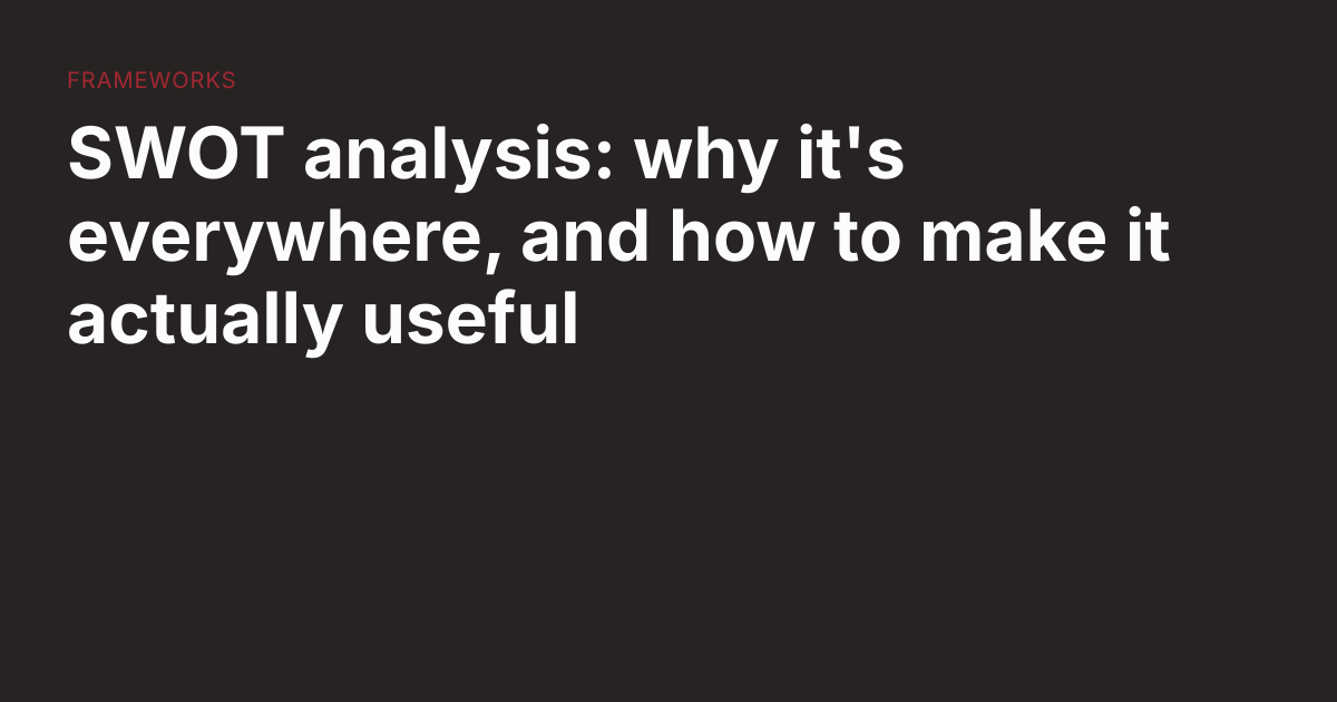 Swot Analysis Blog SWOT analysis: why it's everywhere, and how to make it actually useful ...